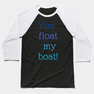 You float My Boat Baseball T-Shirt